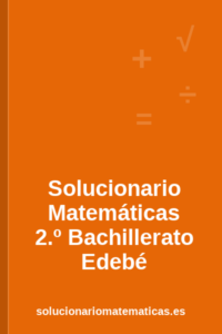 Solucionario de Matemáticas de 2.º de Bachillerato de Edebé
